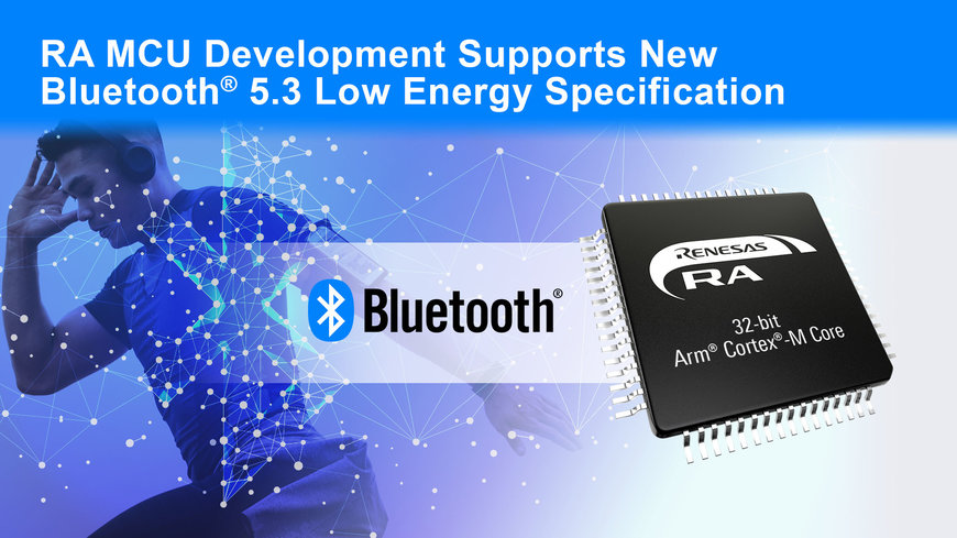 Renesas annonce le développement d'une nouvelle génération de MCU sans fil prenant en charge le nouveau standard Bluetooth® 5.3 Low Energy